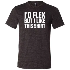 I'd Flex But I Like This Shirt Shirt Unisex